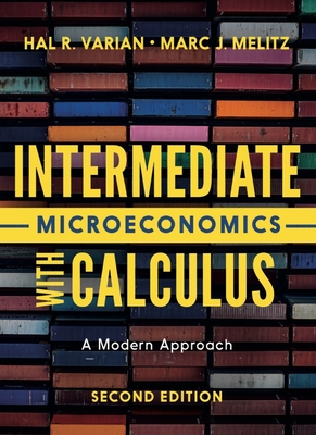 Intermediate Microeconomics with Calculus: A Modern Approach - Varian, Hal R, and Melitz, Marc