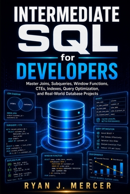 Intermediate SQL for Developers: Master Joins, Subqueries, Window Functions, CTEs, Indexes, Query Optimization, and Real-World Database Projects - Mercer, Ryan J