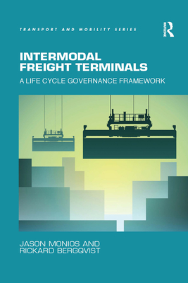 Intermodal Freight Terminals: A Life Cycle Governance Framework - Monios, Jason, and Bergqvist, Rickard