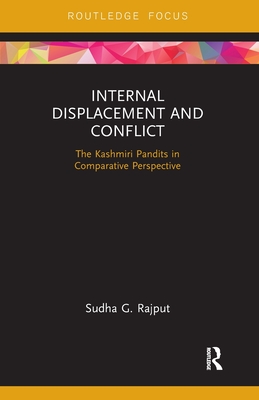 Internal Displacement and Conflict: The Kashmiri Pandits in Comparative Perspective - Rajput, Sudha