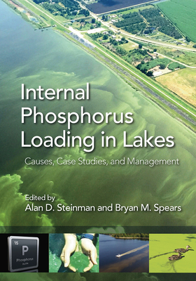 Internal Phosphorus Loading in Lakes: Causes, Case Studies, and Management - Spears, Bryan (Editor), and Steinman, Alan (Editor)