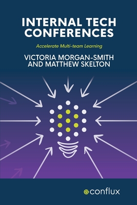 Internal Tech Conferences: Accelerate Multi-team Learning - Morgan-Smith, Victoria, and Skelton, Matthew
