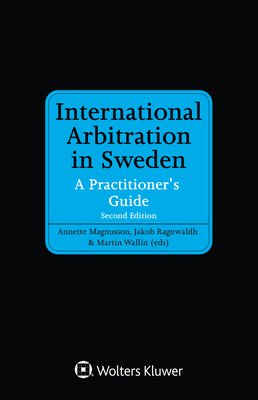 International Arbitration in Sweden: A Practitioner's Guide - Magnusson, Annette (Editor), and Ragnwaldh, Jakob (Editor), and Wallin, Martin (Editor)