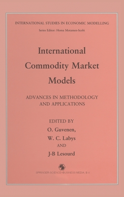 International Commodity Market Models: Advances in Methodology and Applications - G]venen, O (Editor), and Labys, Walter C (Editor), and Lesourd, J B (Editor)
