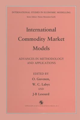 International Commodity Market Models: Advances in Methodology and Applications - G�venen, O (Editor), and Labys, Walter C (Editor), and Lesourd, J B (Editor)