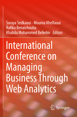 International Conference on Managing Business Through Web Analytics - Sedkaoui, Soraya (Editor), and Khelfaoui, Mounia (Editor), and Benaichouba, Rafika (Editor)