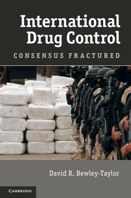 International Drug Control: Consensus Fractured - Bewley-Taylor, David R.