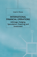 International Financial Operations: Arbitrage, Hedging, Speculation, Financing and Investment