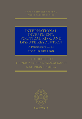 International Investment, Political Risk, and Dispute Resolution: A Practitioner's Guide - Rubins QC, Noah, and Nektarios Papanastasiou, Thomas, and Kinsella, N. Stephan