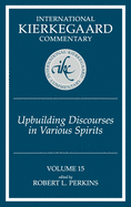 International Kierkegaard Commentary Volume 15: Upbuilding Discourses in Various Spirits