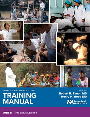 International Medical Corps Training Manual: Unit 8: Infectious Disease - Simon, Robert R, MD, and Hood, Henry H, MD (Editor)