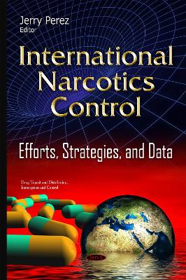 International Narcotics: Control Efforts, Strategies & Data - Perez, Jerry (Editor)