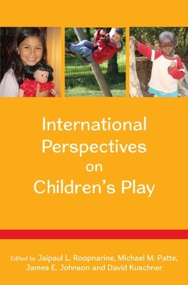 International Perspectives on Children's Play - Roopnarine, Jaipaul, and Patte, Michael, and Johnson, James
