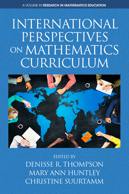 International Perspectives on Mathematics Curriculum - Thompson, Denisse R (Editor), and Huntley, Mary Ann (Editor), and Suurtamm, Christine (Editor)