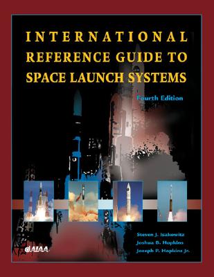 International Reference Guide to Space Launch Systems, Fourth Edition - Isakowitz, Steven, and Hopkins, Joshua, and Hopkins, Joseph