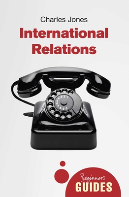 International Relations: A Beginner's Guide - Jones, Charles
