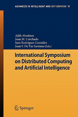 International Symposium on Distributed Computing and Artificial Intelligence - Abraham, Ajith (Editor), and Corchado Rodr�guez, Juan Manuel (Editor), and Rodr�guez Gonz�lez, Sara (Editor)