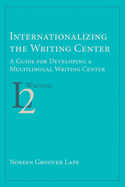 Internationalizing the Writing Center: A Guide for Developing a Multilingual Writing Center