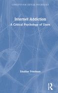Internet Addiction: A Critical Psychology of Users