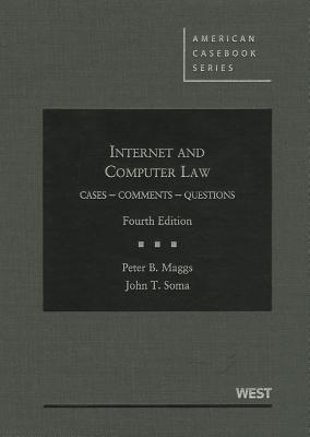 Internet and Computer Law, Cases, Comments, Questions, 4th - Maggs, Peter B, and Soma, John T