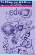 Internet and Web Design for Teachers: A Step-By-Step Guide to Creating a Virtual Classroom