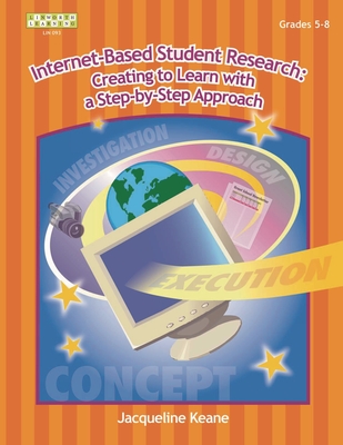 Internet-Based Student Research: Creating to Learn with a Step-By-Step Approach - Keane, Jacqueline P