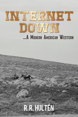 Internet Down ...A Modern American Western - Hulten, R. R.