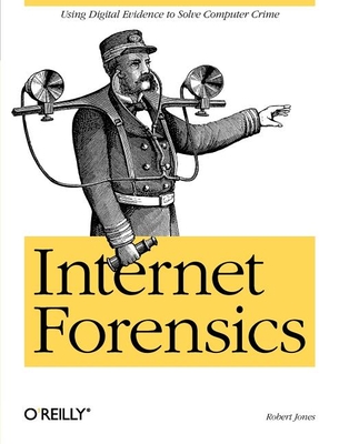 Internet Forensics: Using Digital Evidence to Solve Computer Crime - Jones, Robert
