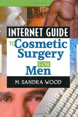 Internet Guide to Cosmetic Surgery for Men - Wood, M Sandra (Editor)