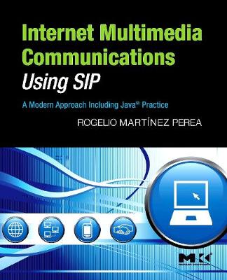Internet Multimedia Communications Using Sip: A Modern Approach Including Java(r) Practice - Martinez Perea, Rogelio