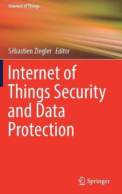 Internet of Things Security and Data Protection - Ziegler, S�bastien (Editor)