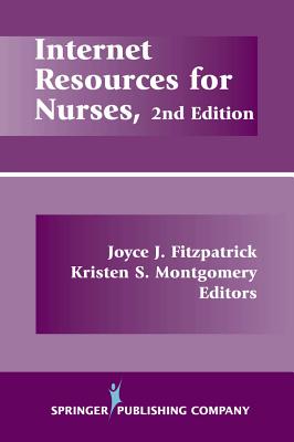 Internet Resources for Nurses - Fitzpatrick, Joyce J, PhD, MBA, RN, Faan (Editor), and Montgomery, Kristen S, PhD, RN (Editor)