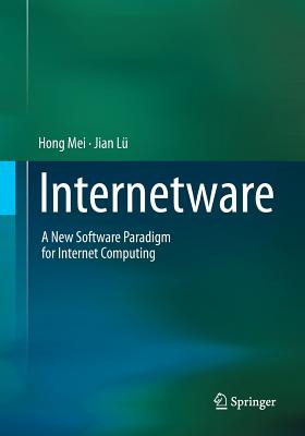 Internetware: A New Software Paradigm for Internet Computing - Mei, Hong, and L�, Jian