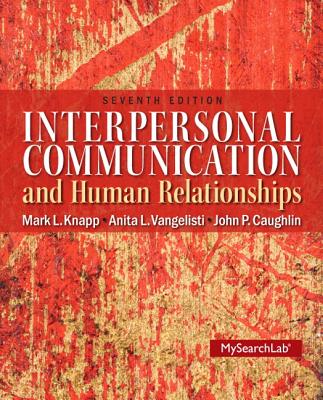 Interpersonal Communication and Human Relationships with MyCommunicationLab Student Access Code Package - Knapp, Mark L, Professor, and Vangelisti, Anita L, Dr., and Caughlin, John P