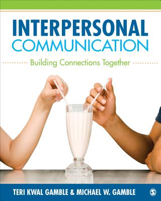 Interpersonal Communication: Building Connections Together - Gamble, Teri Kwal, and Gamble, Michael W