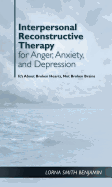 Interpersonal Reconstructive Therapy for Anger, Anxiety, and Depression: It's about Broken Hearts, Not Broken Brains