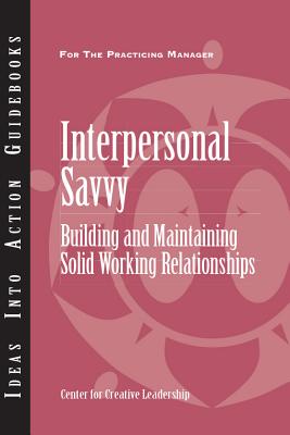 Interpersonal Savvy: Building and Maintaining Solid Working Relationships - CCL, and Center for Creative Leadership (CCL)