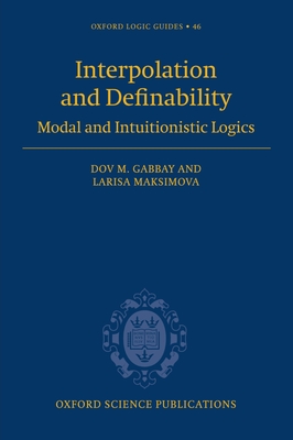 Interpolation and Definability: Modal and Intuitionistic Logic - Gabbay, Dov M, and Maksimova, Larisa