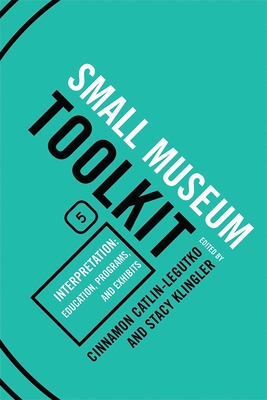 Interpretation: Education, Programs, and Exhibits: Small Museum Toolkit, Book Five - Beatty, Bob (Preface by), and Hague, Stephen (Contributions by), and Keim, Laura (Contributions by)