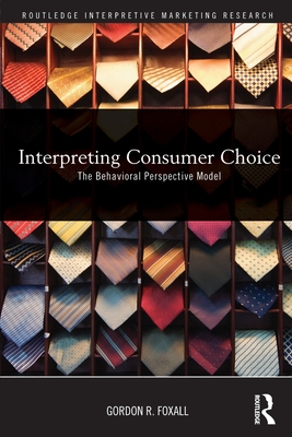 Interpreting Consumer Choice: The Behavioural Perspective Model - Foxall, Gordon