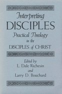 Interpreting Disciples : practical theology in the Disciples of Christ