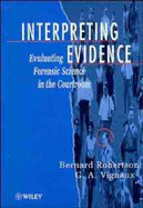 Interpreting Evidence: Evaluating Forensic Science in the Courtroom