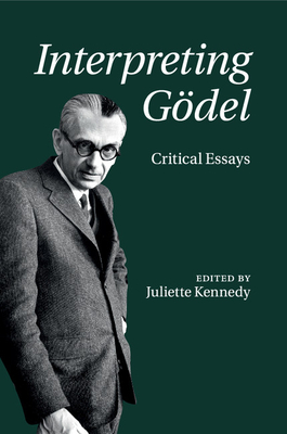 Interpreting G�del: Critical Essays - Kennedy, Juliette (Editor)