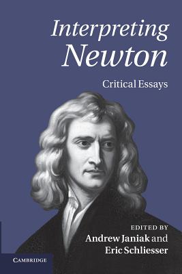 Interpreting Newton: Critical Essays - Janiak, Andrew (Editor), and Schliesser, Eric (Editor)