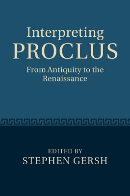 Interpreting Proclus: From Antiquity to the Renaissance - Gersh, Stephen (Editor)