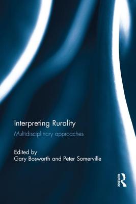 Interpreting Rurality: Multidisciplinary Approaches - Bosworth, Gary (Editor), and Somerville, Peter (Editor)