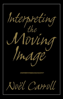 Interpreting the Moving Image - Carroll, Noel