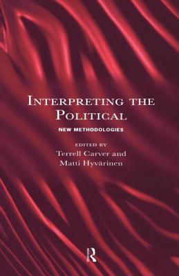 Interpreting the Political: New Methodologies - Carver, Terrell (Editor), and Hyvarinen, Matti (Editor)