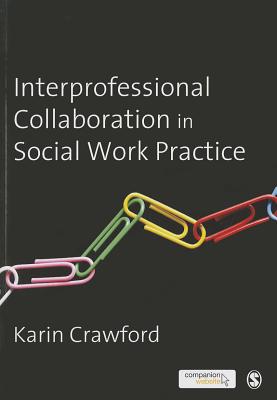 Interprofessional Collaboration in Social Work Practice - Crawford, Karin