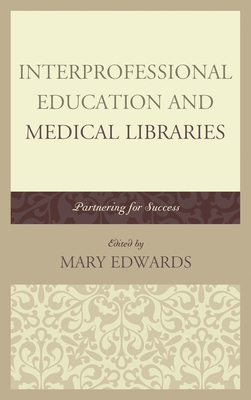 Interprofessional Education and Medical Libraries: Partnering for Success - Edwards, Mary E (Editor)